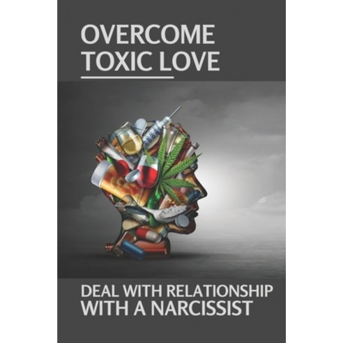 (영문도서) Overcome Toxic Love: Deal With Relationship With A Narcissist: Toxic Relationship In Love Paperback, Independently Published, English, 9798539273262