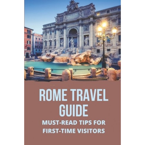 (영문도서) Rome Travel Guide: Must-Read Tips For First-Time Visitors: Rome Travel Advice Tips Paperback, Independently Published, English, 9798515842574