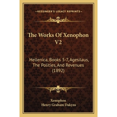 The Works Of Xenophon V2: Hellenica Books 3-7 Agesilaus The Polities And Revenues (1892) Paperback, Kessinger Publishing