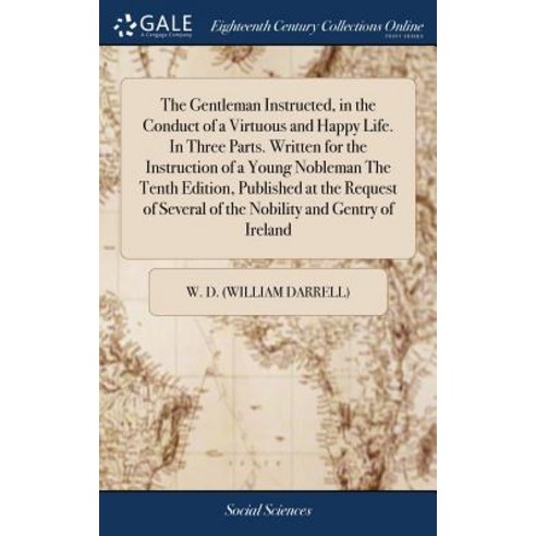 (영문도서) The Gentleman Instructed in the Conduct of a Virtuous and Happy Life. In Three Parts. Writte... Hardcover, Gale Ecco, Print Editions, English, 9781385568156