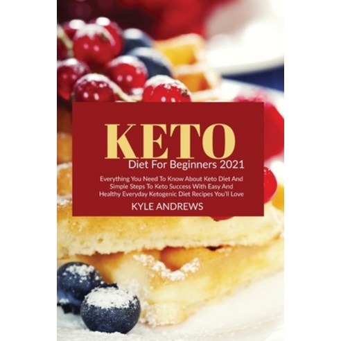 (영문도서) Keto Diet for Beginners 2021: Everything You Need to Know About Keto Diet and Simple Steps to... Paperback, Kyle Andrews, English, 9781801711173