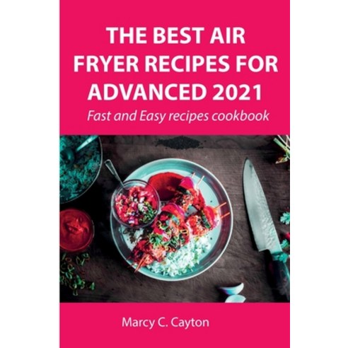 (영문도서) The Best Air Fryer Recipes for Advanced 2021: Fast and Easy recipes cookbook Paperback, Marcy C. Cayton, English, 9788659822495