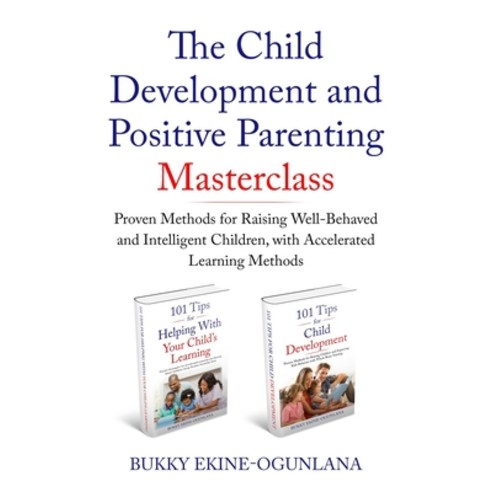 The Child Development and Positive Parenting Master Class: Proven Methods for Raising Well-Behaved a... Paperback, Independently Published