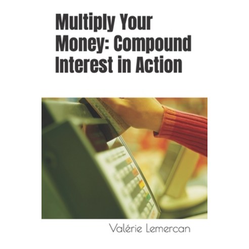 (영문도서) Multiply Your Money: Compound Interest in Action Paperback, Independently Published, English, 9798858342786