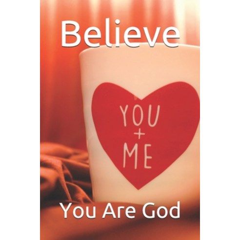 Believe: You Are God Paperback, Independently Published