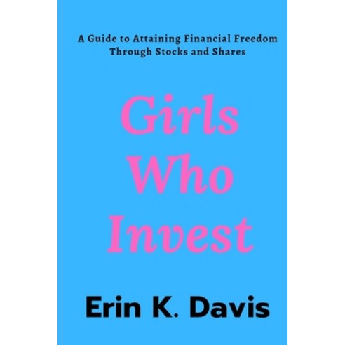 (영문도서) Girls Who Invest: A Guide to Attaining Financial Freedom Through Stocks and Shares Paperback, Independently Published, English, 9798373848619