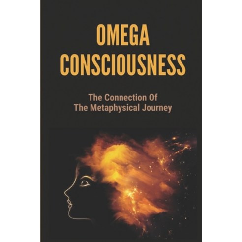 (영문도서) Omega Consciousness: The Connection Of The Metaphysical Journey: The Unified Consciousness Paperback, Independently Published, English, 9798537910183
