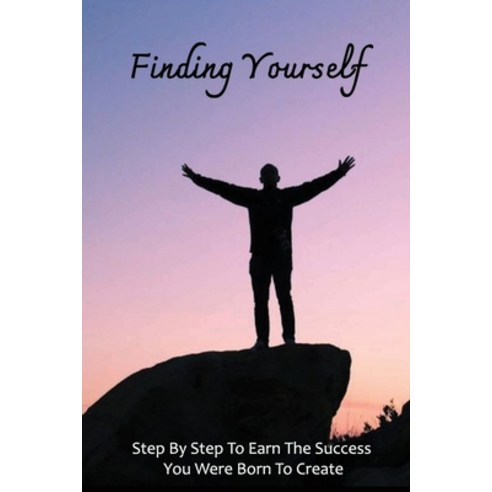 (영문도서) Finding Yourself: Step By Step To Earn The Success You Were Born To Create: How To Consistent... Paperback, Independently Published, English, 9798534272451