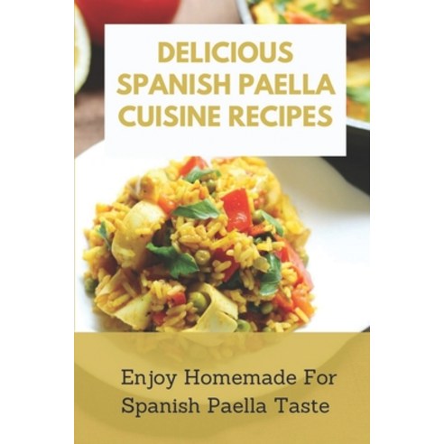 (영문도서) Delicious Spanish Paella Cuisine Recipes: Enjoy Homemade For Spanish Paella Taste: Spanish Pa... Paperback, Independently Published, English, 9798460529926