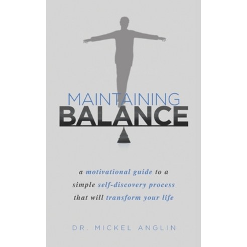 Maintaining Balance: A motivational guide to a simple self-discovery process that will transform you... Paperback, Dr. Mickel Anglin, English, 9780692181690