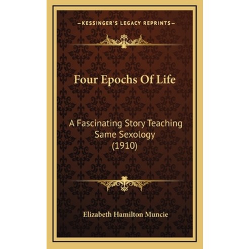 Four Epochs Of Life: A Fascinating Story Teaching Same Sexology (1910) Hardcover, Kessinger Publishing