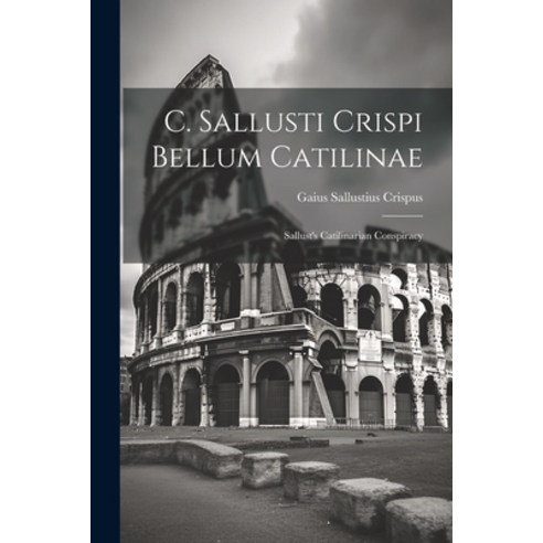 (영문도서) C. Sallusti Crispi Bellum Catilinae: Sallust''s Catilinarian Conspiracy Paperback, Legare Street Press, English, 9781021234971
