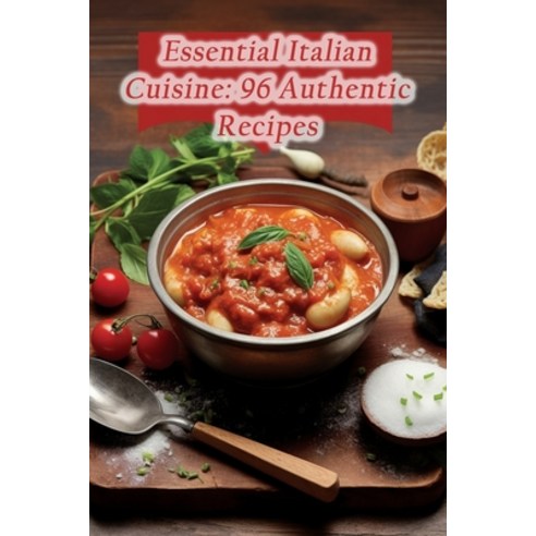 (영문도서) Essential Italian Cuisine: 96 Authentic Recipes Paperback, Independently Published, English, 9798859524426