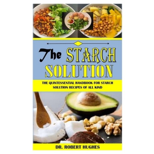 (영문도서) The Starch Solution: The Quintessential Handbook For Starch Solution Recipes Of All Kind Paperback, Independently Published, English, 9798525167339