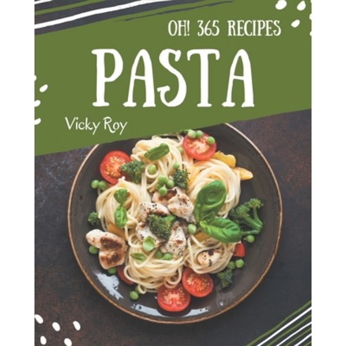 Oh! 365 Pasta Recipes: A Pasta Cookbook that Novice can Cook Paperback, Independently Published, English, 9798567624364