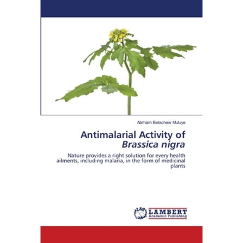 Antimalarial Activity of Brassica nigra Paperback, LAP Lambert Academic Publishing