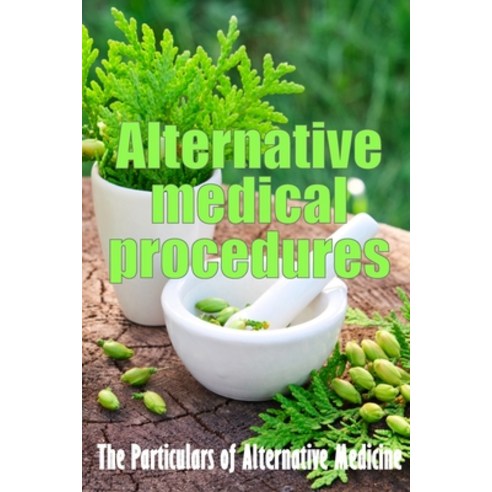 (영문도서) Alternative Medical Procedures: Alternative Medicine in Detail A Guide to the Many Different ... Paperback, Bricht Sigursson, English, 9783986087654