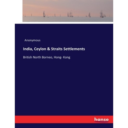 (영문도서) India Ceylon & Straits Settlements: British North Borneo Hong- Kong Paperback, Hansebooks, English, 9783337237608