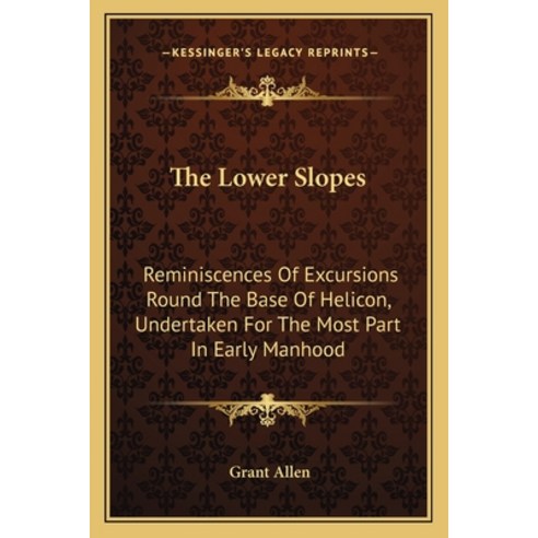 The Lower Slopes: Reminiscences Of Excursions Round The Base Of Helicon Undertaken For The Most Par... Paperback, Kessinger Publishing