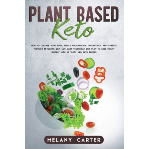 Plant Based Keto: How to cleanse your body reduce inflammation cholesterol and diabetes through ke... Paperback, Self Publishing L.T.D., English, 9781914263347