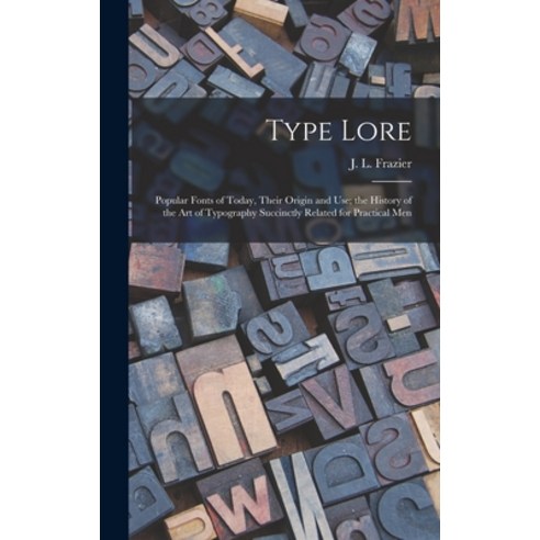 (영문도서) Type Lore: Popular Fonts of Today Their Origin and Use; the History of the Art of Typography... Hardcover, Hassell Street Press, English, 9781014339126