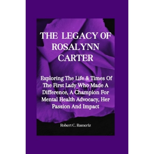 (영문도서) The Legacy Of Rosalynn Carter: Exploring The Life & Times Of The First Lady Who Made A Differ... Paperback, Independently Published, English, 9798868316128