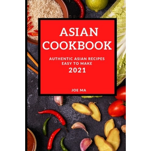 Asian Cookbook 2021: Authentic Asian Recipes Easy to Make Paperback, Joe Ma, English, 9781801985635