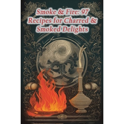 (영문도서) Smoke & Fire: 97 Recipes for Charred & Smoked Delights Paperback, Independently Published, English, 9798864437728