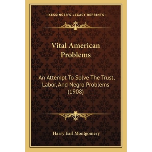 Vital American Problems: An Attempt To Solve The Trust Labor And Negro Problems (1908) Paperback, Kessinger Publishing