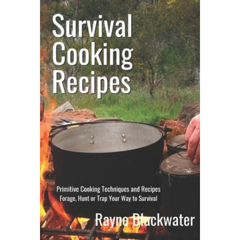 (영문도서) Survival Cooking Recipes: Mastering Primitive Cooking Techniques and Recipes for Survival Paperback, Independently Published, English, 9798852891266