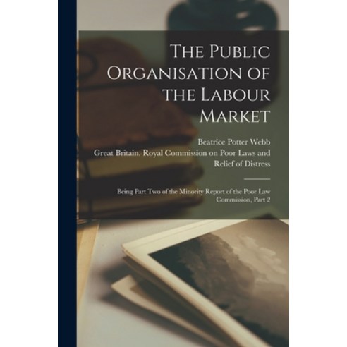 (영문도서) The Public Organisation of the Labour Market: Being Part Two of the Minority Report of the Po... Paperback, Legare Street Press