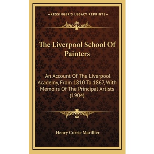 The Liverpool School Of Painters: An Account Of The Liverpool Academy From 1810 To 1867 With Memoi... Hardcover, Kessinger Publishing