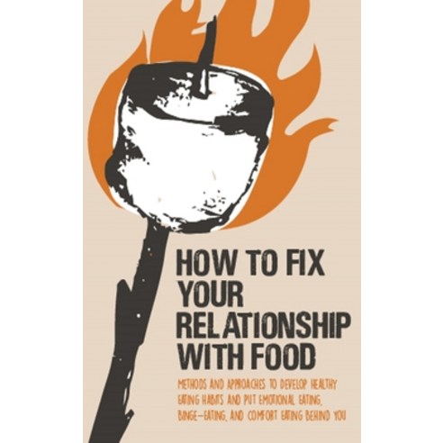 (영문도서) How to Fix Your Relationship with Food: Methods and Approaches to Develop Healthy Eating Habi... Hardcover, Jim Colajuta, English, 9781803353692
