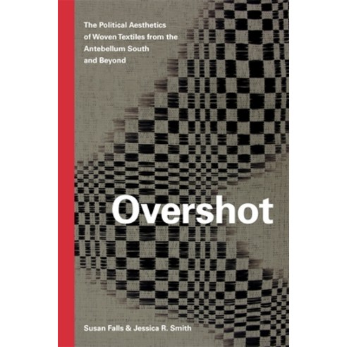 Overshot: The Political Aesthetics of Woven Textiles from the Antebellum South and Beyond Paperback, University of Georgia Press, English, 9780820357713