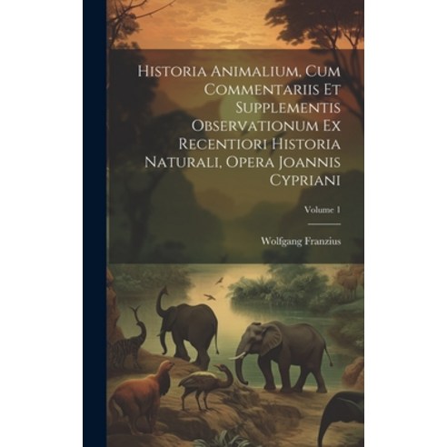 (영문도서) Historia Animalium Cum Commentariis Et Supplementis Observationum Ex Recentiori Historia Nat... Hardcover, Legare Street Press, English, 9781020564970
