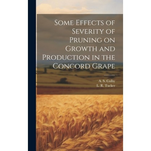 (영문도서) Some Effects of Severity of Pruning on Growth and Production in the Concord Grape Hardcover, Legare Street Press, English, 9781019447352
