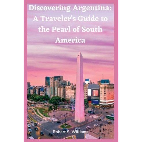 (영문도서) Discovering Argentina: A Traveler''s Guide to the Pearl of South America Paperback, Independently Published, English, 9798375300788