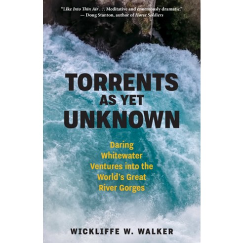 (영문도서) Torrents as Yet Unknown: Daring Whitewater Ventures Into the World''s Great River Gorges Hardcover, Steerforth Press, English, 9781586423728