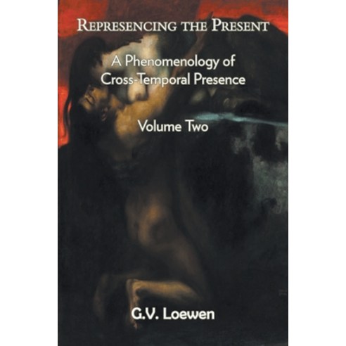 (영문도서) Represencing the Present: A Phenomenology of Cross-Temporal Presence Volume Two Paperback, Strategic Book Publishing &..., English, 9781682356609