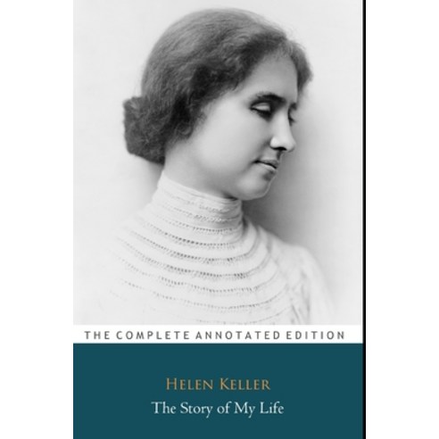 The Story of My Life by Helen Keller "The Unabridged & Annotated Edition" Paperback, Independently Published
