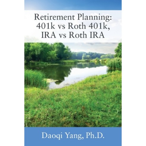 Retirement Planning: 401k vs Roth 401k IRA vs Roth IRA Paperback, Outskirts Press