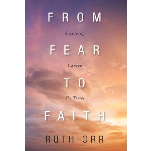 (영문도서) From Fear To Faith: Surviving Cancer Six Times Hardcover, FriesenPress, English, 9781039156951