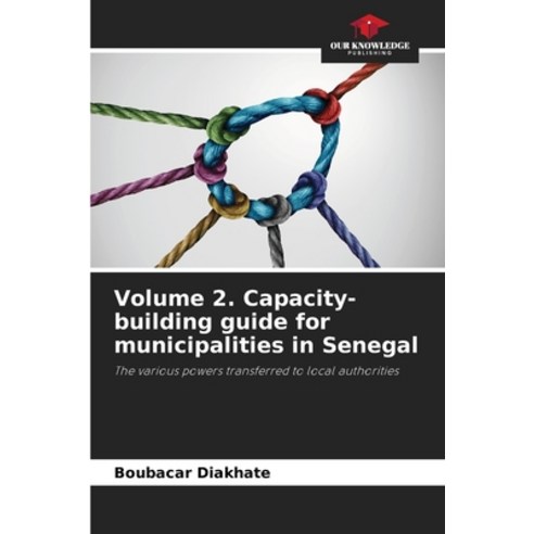 (영문도서) Volume 2. Capacity-building guide for municipalities in Senegal Paperback, Our Knowledge Publishing, English, 9786206442684