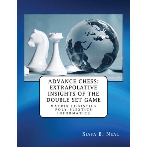 Advance Chess: Extrapolative Insights of the Double Set Game: Matrix Logistics Poly-plextics Informa... Paperback, EC Publishing LLC