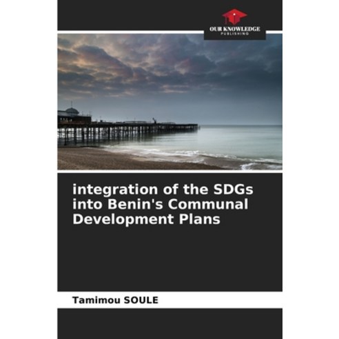 (영문도서) integration of the SDGs into Benin''s Communal Development Plans Paperback, Our Knowledge Publishing, English, 9786205803196
