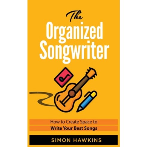 The Organized Songwriter: How to Create Space to Write Your Best Songs Hardcover, Great British Book Publishi..., English, 9780995762367