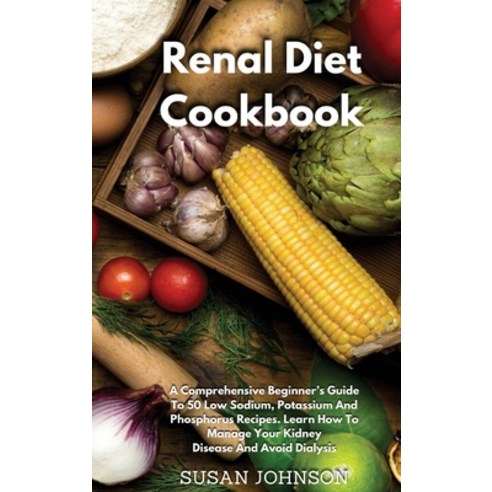Renal Diet Cookbook: A Comprehensive Beginner''s Guide To 50 Low Sodium Potassium And Phosphorus Re... Hardcover, Vincenzo Cipriani, English, 9781802220650