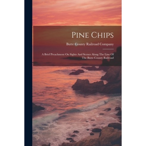 (영문도서) Pine Chips: A Brief Preachment On Sights And Scenes Along The Line Of The Butte County Railroad Paperback, Legare Street Press, English, 9781021778901
