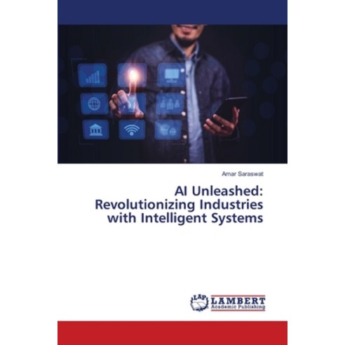 (영문도서) AI Unleashed: Revolutionizing Industries with Intelligent Systems Paperback, LAP Lambert Academic Publis..., English, 9786207486182