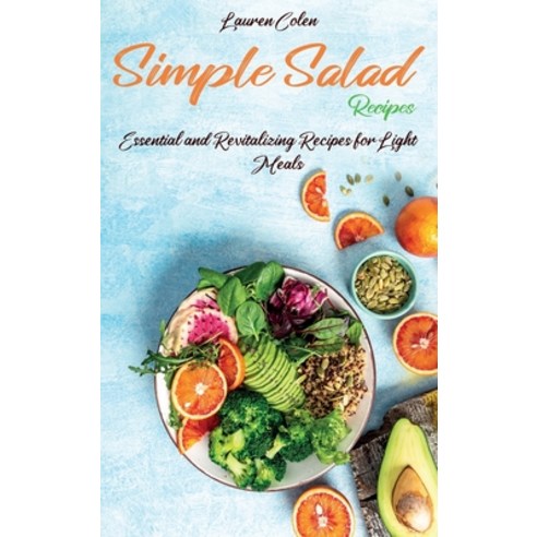 (영문도서) Simple Salad Recipes: Essential and Revitalizing Recipes for Light Meals Hardcover, Lauren Colen, English, 9781802610970